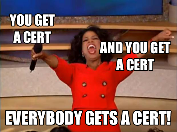 You get a cert, and you get a cert, everybody gets a cert!