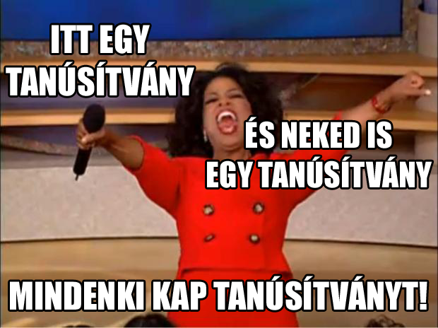 Itt egy tanúsítvány, és neked is egy tanúsítvány, mindenki kap tanúsítványt!